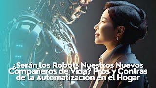 ¿Serán los Robots Nuestros Nuevos Compañeros de Vida?Pros y Contras de la Automatización en el Hogar