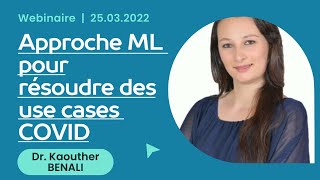 [WEBINAIRE] Approche Machine Learning pour résoudre des use cases COVID - Dr. Kaouther BENALI