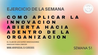 Semana 51: COMO APLICAR LA INNOVACION ABIERTA HACIA ADENTRO DE LA ORGANIZACION