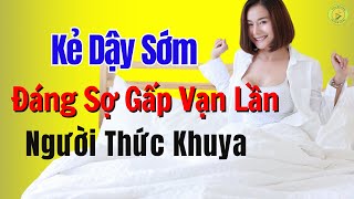 Người Dậy Sớm đáng sợ GẤP VẠN lần Người Thức Khuya | Sự Thật ít ai biết