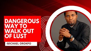 DANGEROUS WAY TO WALK OUT OF LUST | APOSTLE MICHAEL OROKPO