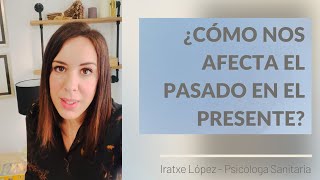 ¿Cómo nos afecta el PASADO en el presente?