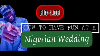 DJ GIG-LOG | HOW TO HAVE FUN AT A NIGERIAN WEDDING |