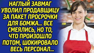 Заведующий уволил продавщицу за просрочку для бомжа... Все смеялись, но через пару дней кусали лок