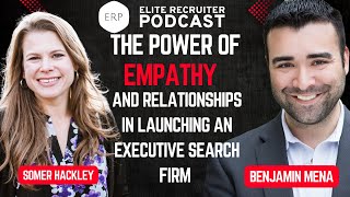 The Power of Empathy and Relationships in Launching an Executive Search Firm with Somer Hackley