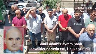 Gönül adamı Bayram Şanlı sevdiklerine veda etti, Hakka yürüdü