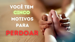 Você tem Cinco Motivos para perdoar!!!