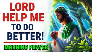 Lord Help Me To Do Better! | Blessed Morning Prayer To Start Your Day 1hh