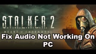 S.T.A.L.K.E.R. 2 Heart of Chornobyl: Fix Audio Not Working Fix Crackling, Muffled & Popping Audio PC