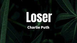 Loser - Charlie Puth (Lyrics)