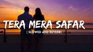 TERA MERA SAFAR ( SLOWED AND REVERB ) - | TERA MERA SAFAR Lo-fi Song | #slowed