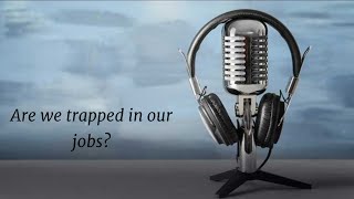 Are we trapped in our jobs? In Hindi | PODCAST 2