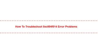 How to Troubleshoot 0xc004f014 Error Problems