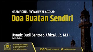 Doa Buatan Sendiri | Ustadz Budi Santoso Afrizal Lc M.H حَفِظَهُ الله تعالى