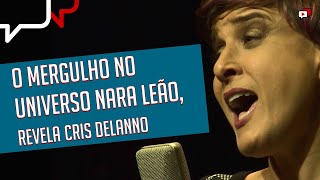 O MELHOR Mergulho no Universo Nara Leão Revelado por Cris Delanno