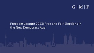 Freedom Lecture 2023: Free and Fair Elections in the New Democracy Age