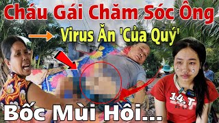 Khẩn Cấp Nghịch Cảnh Virus Ăn N.át "Của Quý" Ch.áu G.ái Bỏ Học Chăm Sóc Bất Ốc Phụ Bà Nuôi Ông