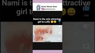 Nami is only attractive girl to Luffy #animememes #onepiece