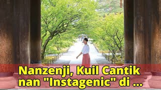 Nanzenji, Kuil Cantik nan "Instagenic" di Kyoto