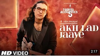 Akh Lad Jaa Song | T-Series Acoustics | JUBIN NAUTIYAL | Loveyatri | music time