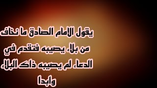 يقول الامام الصادق ما نخاف من بلاء يصيبه فتقدم في الدعاء لم يصيبه ذاك البلاء وابدا