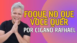 Mensagem do Mentor Cigano Rafhael: Foque no que Você quer!