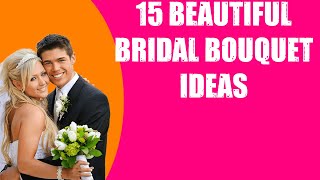 15 BEAUTIFUL BRIDAL BOUQUET IDEAS