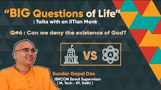 BIG Questions of Life: talks with IITian Monk. #5: Can we deny the existence of  God?