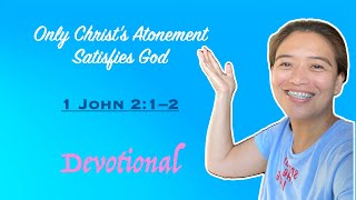 Only Christ's Atonement Satisfies God | 1 John 2:1–2 | Daily Devotions | Ptr. Joseph Prince