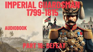 Marching with Napoleon's Imperial Guard | Episode 16: Defeat