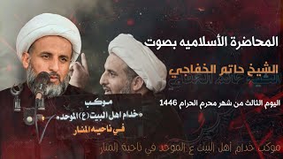 المحاضرة الأسلاميه بصوت الشيخ حاتم الخفاجي اليوم الثالث من شهر محرم الحرام 1446 الموكب الموحد