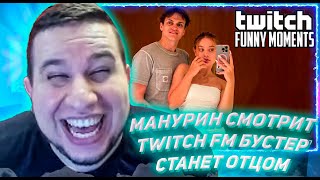 МАНУРИН СМОТРИТ ТВИЧ ФМ Топ Моменты с Twitch | Бустер Станет Отцом