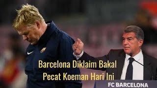 Barcelona Diklaim Bakal Pecat Koeman Hari Ini