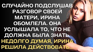 Случайно пожслушав разговор, Ирина обомлела. Она услышала то, что не должна была услышать. Недолго..