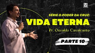 Série "O poder da cruz" - Parte 10: Vida Eterna | Pregação Pr. Osvaldo Cavalcante