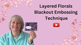 How To Create Stunning Floral Designs With The Blackout Embossing Technique