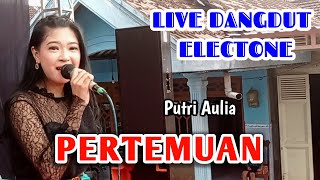 PERTEMUAN - RITA.S - COVER PUTRI AULIA - LIVE DANGDUT ELECTONE