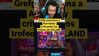 GREFG REACCIONA a AURONPLAY CRITICANDO los trofeos de ESLAND