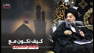 كيف نكون مع الإمام الحسين عليه السلام؟