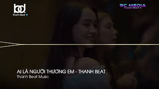 Ai là người thương em remix 2023 - cô gái anh yêu  - Thanh Beat