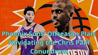 Phoenix Suns' Offseason Plan: Navigating the Chris Paul Conundrum