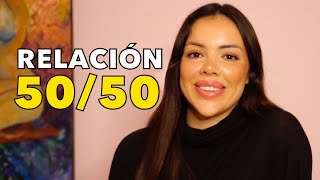 Las creencias que hicieron que ni se me ocurra tener una relación 50/50