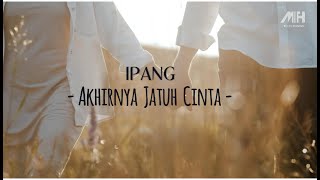 Ipang - Akhirnya Jatuh Cinta