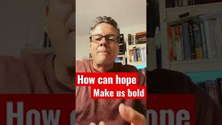 How can Hope make us bold?￼