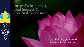 Intro: Twin Flames, Real Seekers & Spiritual Ascension