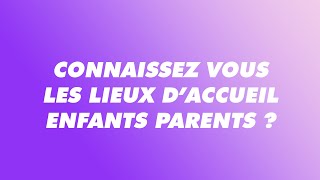 Connaissez vous les lieux d’accueil enfants parents ? | PARENTS, sans filtre