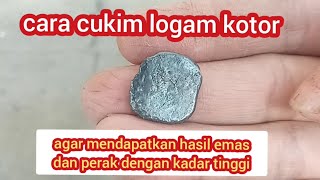 cara cukim logam kotor agar mendapatkan hasil emas dan perak dengan kadar tinggi