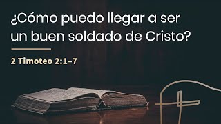 ¿Cómo puedo llegar a ser un buen soldado de Cristo?・2 Timoteo 2.1–7 [Efraín García]