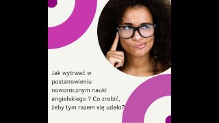 Jak wytrwać w noworocznym postanowieniu odnośnie nauki angielskiego? Co zrobić aby w końcu wyszło?