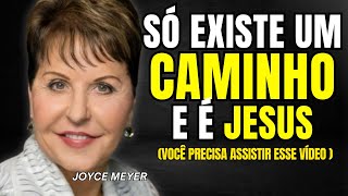 O ÚNICO CAMINHO VERDADEIRO É JESUS - Joyce Meyer